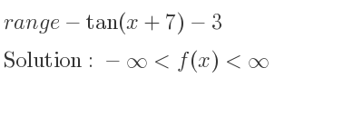 The range of-tan(x+7)-3 is -infinity <f(x)<infinity